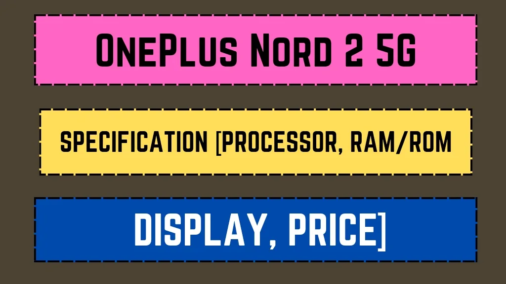 OnePlus Nord 2 5G: Specification [Processor, RAM/ROM, Display, Price]